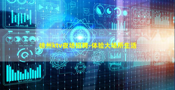 徐州ktv夜场招聘-体验大场所生活